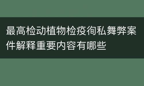 最高检动植物检疫徇私舞弊案件解释重要内容有哪些