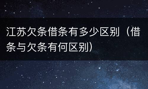 江苏欠条借条有多少区别（借条与欠条有何区别）