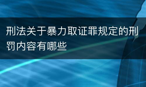 刑法关于暴力取证罪规定的刑罚内容有哪些