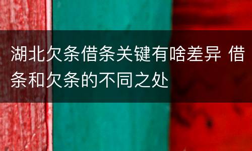湖北欠条借条关键有啥差异 借条和欠条的不同之处