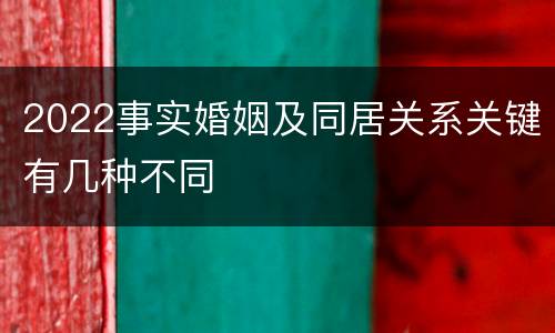 2022事实婚姻及同居关系关键有几种不同