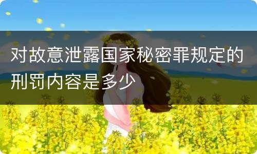 对故意泄露国家秘密罪规定的刑罚内容是多少