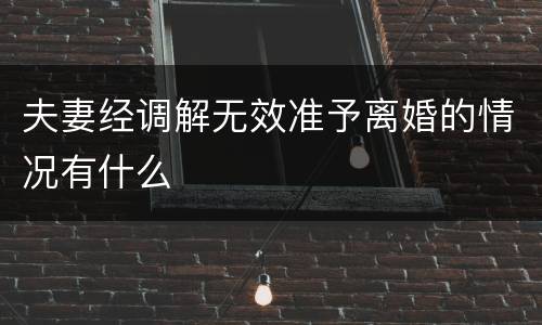 夫妻经调解无效准予离婚的情况有什么