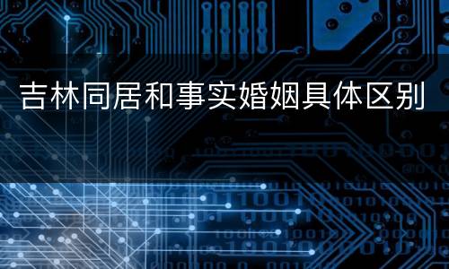 吉林同居和事实婚姻具体区别