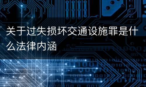 关于过失损坏交通设施罪是什么法律内涵