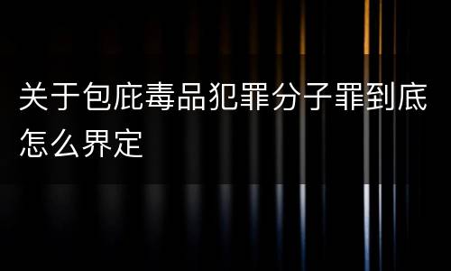 关于包庇毒品犯罪分子罪到底怎么界定