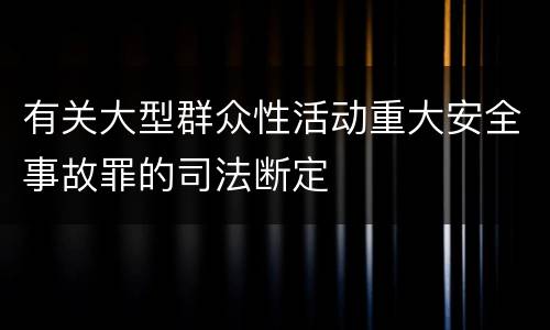 有关大型群众性活动重大安全事故罪的司法断定