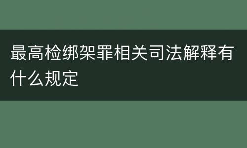 最高检绑架罪相关司法解释有什么规定
