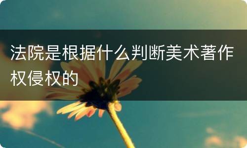 法院是根据什么判断美术著作权侵权的