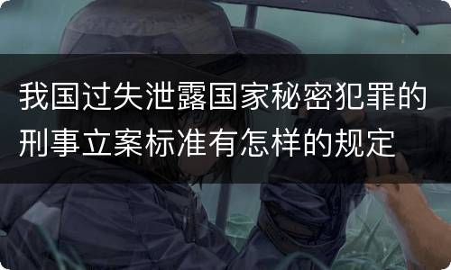 我国过失泄露国家秘密犯罪的刑事立案标准有怎样的规定