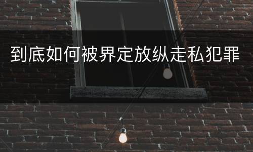 到底如何被界定放纵走私犯罪