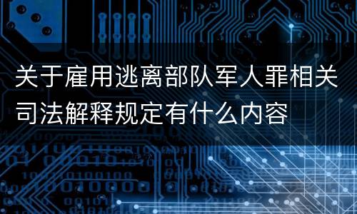 关于雇用逃离部队军人罪相关司法解释规定有什么内容