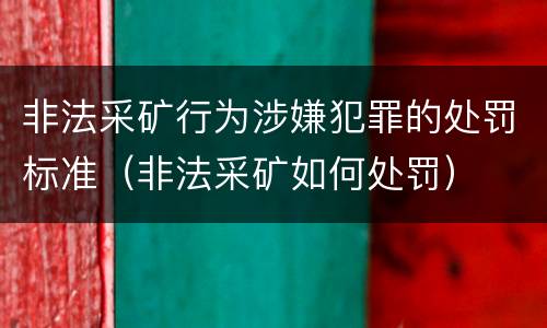 非法采矿行为涉嫌犯罪的处罚标准（非法采矿如何处罚）