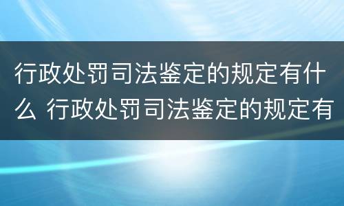 行政处罚司法鉴定的规定有什么 行政处罚司法鉴定的规定有什么要求