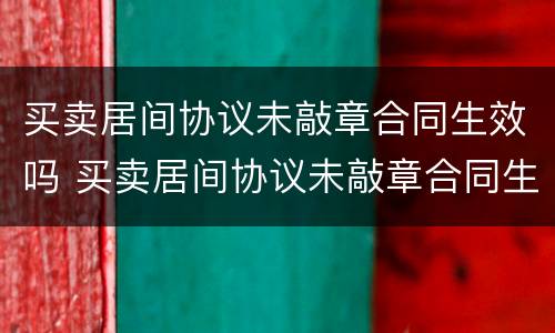 买卖居间协议未敲章合同生效吗 买卖居间协议未敲章合同生效吗合法吗