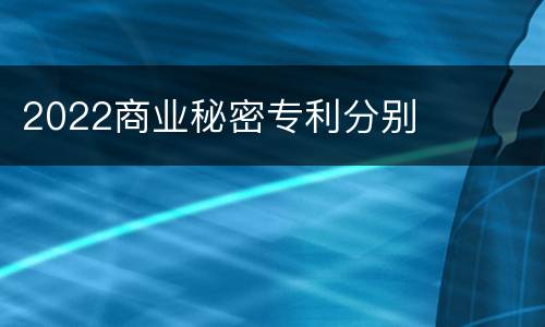 2022商业秘密专利分别