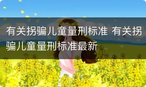 有关拐骗儿童量刑标准 有关拐骗儿童量刑标准最新