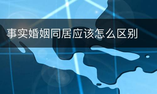 事实婚姻同居应该怎么区别