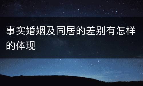 事实婚姻及同居的差别有怎样的体现