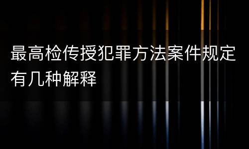 最高检传授犯罪方法案件规定有几种解释