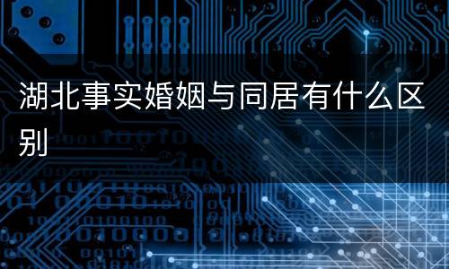 湖北事实婚姻与同居有什么区别
