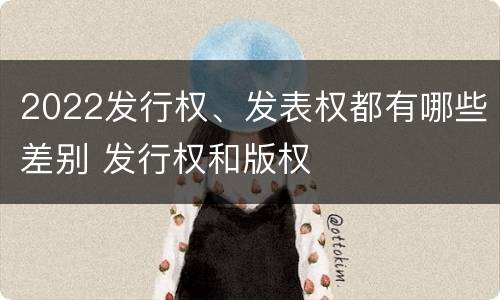 2022发行权、发表权都有哪些差别 发行权和版权