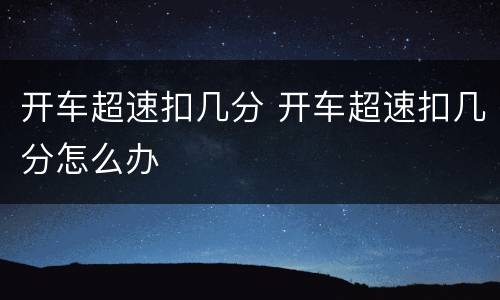 开车超速扣几分 开车超速扣几分怎么办