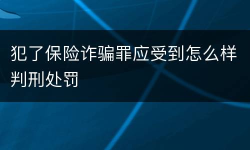 犯了保险诈骗罪应受到怎么样判刑处罚