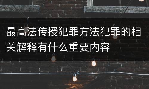 最高法传授犯罪方法犯罪的相关解释有什么重要内容