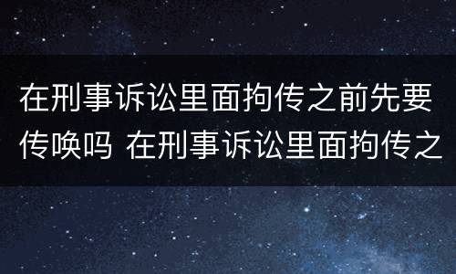 在刑事诉讼里面拘传之前先要传唤吗 在刑事诉讼里面拘传之前先要传唤吗怎么办