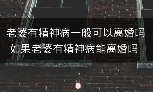 老婆有精神病一般可以离婚吗 如果老婆有精神病能离婚吗