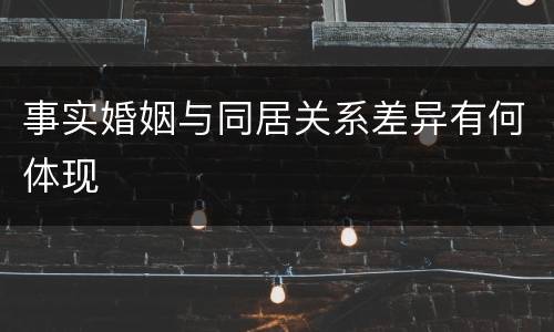 事实婚姻与同居关系差异有何体现