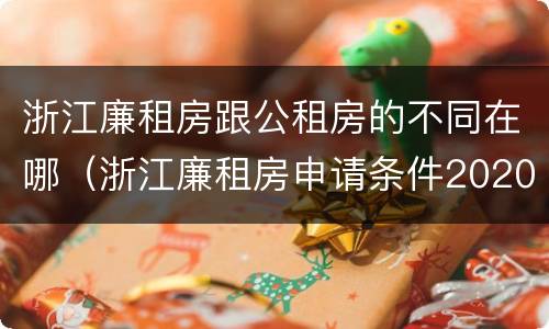 浙江廉租房跟公租房的不同在哪（浙江廉租房申请条件2020）