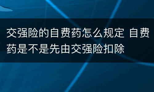 交强险的自费药怎么规定 自费药是不是先由交强险扣除