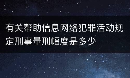 有关帮助信息网络犯罪活动规定刑事量刑幅度是多少