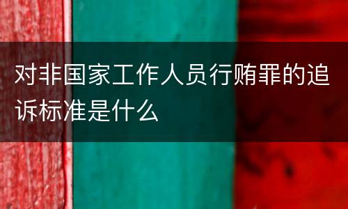 对非国家工作人员行贿罪的追诉标准是什么