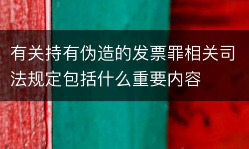 有关持有伪造的发票罪相关司法规定包括什么重要内容