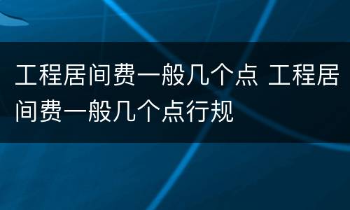 工程居间费一般几个点 工程居间费一般几个点行规