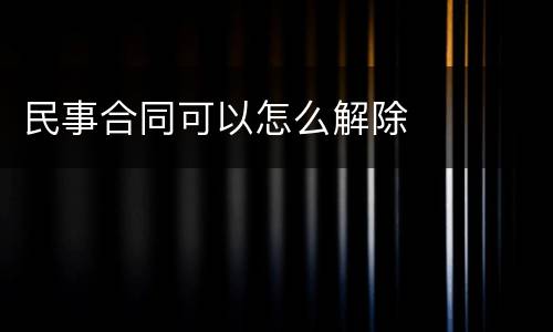 民事合同可以怎么解除