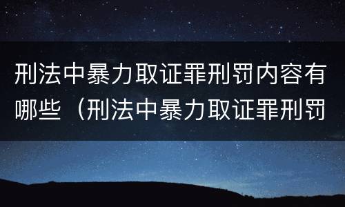 刑法中暴力取证罪刑罚内容有哪些（刑法中暴力取证罪刑罚内容有哪些规定）