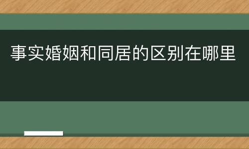 事实婚姻和同居的区别在哪里