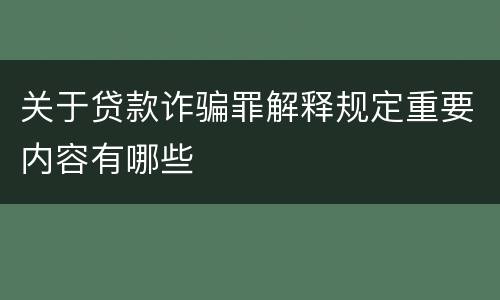 关于贷款诈骗罪解释规定重要内容有哪些