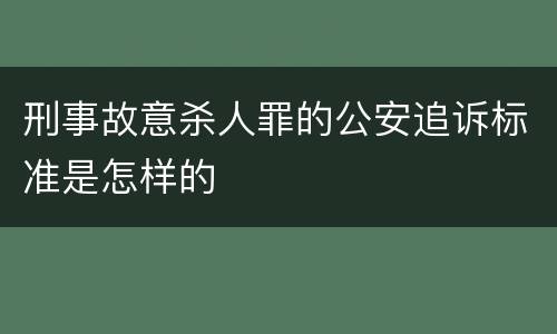 刑事故意杀人罪的公安追诉标准是怎样的