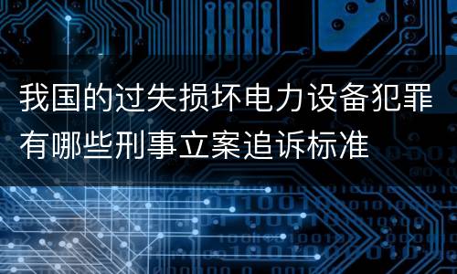 我国的过失损坏电力设备犯罪有哪些刑事立案追诉标准