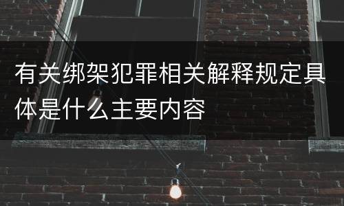 有关绑架犯罪相关解释规定具体是什么主要内容