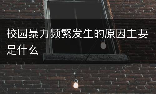 校园暴力频繁发生的原因主要是什么