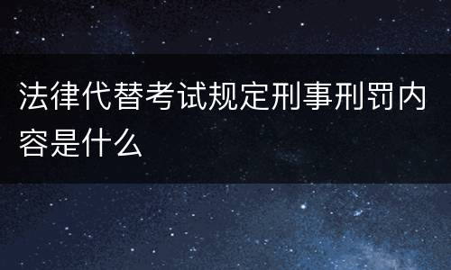 法律代替考试规定刑事刑罚内容是什么