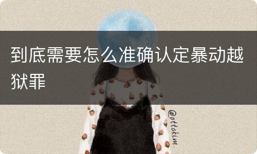 到底需要怎么准确认定暴动越狱罪