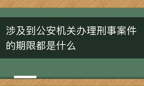 涉及到公安机关办理刑事案件的期限都是什么