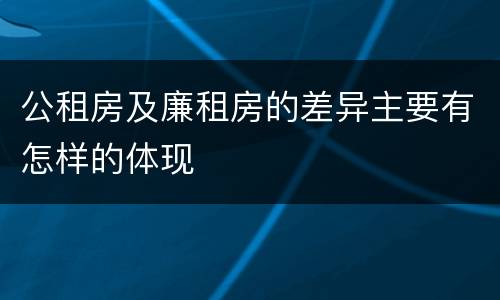 公租房及廉租房的差异主要有怎样的体现
